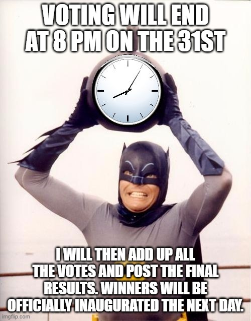 Batman with Clock | VOTING WILL END AT 8 PM ON THE 31ST; I WILL THEN ADD UP ALL THE VOTES AND POST THE FINAL RESULTS. WINNERS WILL BE OFFICIALLY INAUGURATED THE NEXT DAY. | image tagged in batman with clock | made w/ Imgflip meme maker
