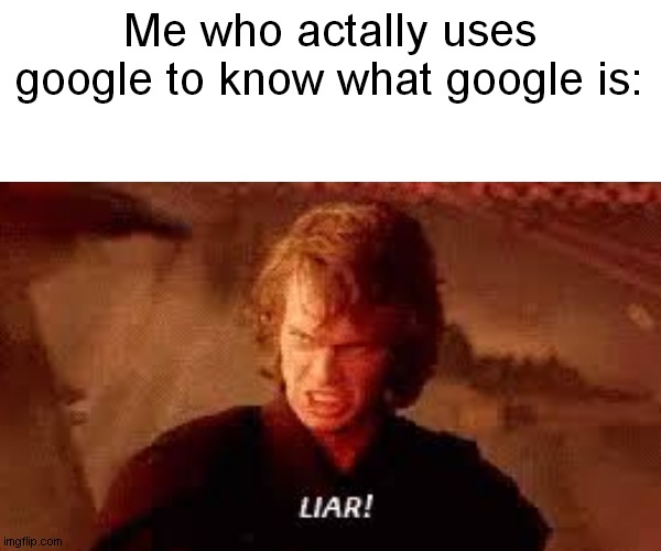 Me who actally uses google to know what google is: | made w/ Imgflip meme maker