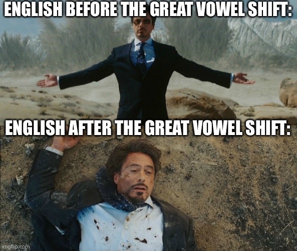 That’s what made English so hard. | ENGLISH BEFORE THE GREAT VOWEL SHIFT:; ENGLISH AFTER THE GREAT VOWEL SHIFT: | image tagged in tony stark before and after,great vowel shift | made w/ Imgflip meme maker