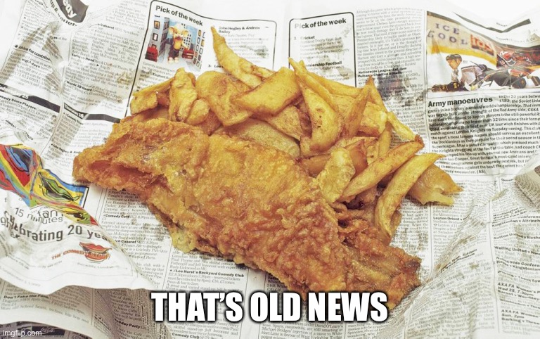 Old news is no news | THAT’S OLD NEWS | image tagged in old news is no news | made w/ Imgflip meme maker