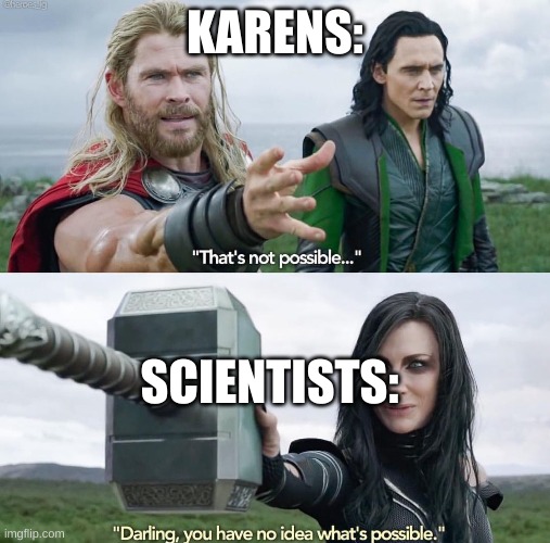 That’s not possible! | KARENS: SCIENTISTS: | image tagged in that s not possible | made w/ Imgflip meme maker