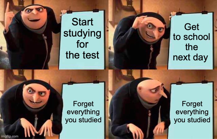study | Start studying for the test; Get to school the next day; Forget everything you studied; Forget everything you studied | image tagged in memes,gru's plan | made w/ Imgflip meme maker