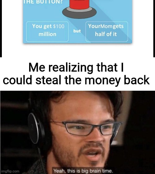 Wowee | Me realizing that I could steal the money back | image tagged in blank white template | made w/ Imgflip meme maker