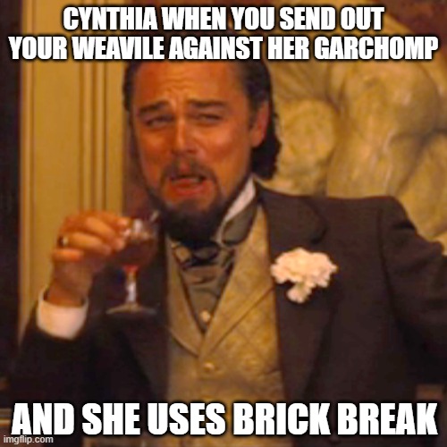 Cynthia be like | CYNTHIA WHEN YOU SEND OUT YOUR WEAVILE AGAINST HER GARCHOMP; AND SHE USES BRICK BREAK | image tagged in memes,laughing leo | made w/ Imgflip meme maker