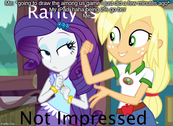 Rarity is Not Impressed | Me: *going to draw the among us game I just did a few minutes ago*
My iPad: haha being 2% go brrr
Me: | image tagged in rarity is not impressed | made w/ Imgflip meme maker