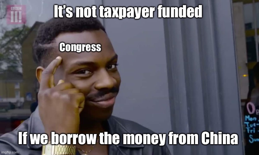 Eddie Murphy thinking | It’s not taxpayer funded; Congress; If we borrow the money from China | image tagged in eddie murphy thinking,democrat congressmen,memes,stupid people | made w/ Imgflip meme maker
