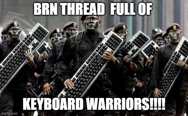 Keyboard warrior | BRN THREAD  FULL OF; KEYBOARD WARRIORS!!!! | image tagged in keyboard warrior | made w/ Imgflip meme maker