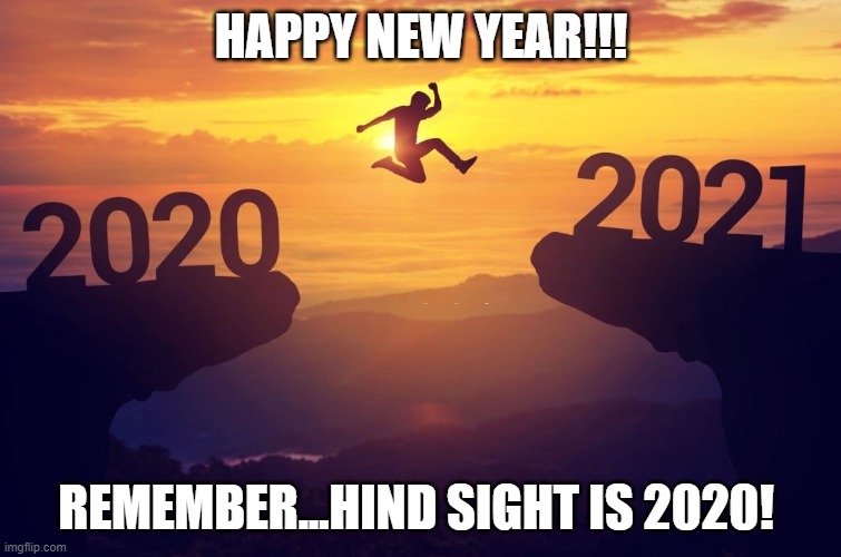 Happy 2021! | HAPPY NEW YEAR!!! REMEMBER...HIND SIGHT IS 2020! | image tagged in happy new year,new years | made w/ Imgflip meme maker