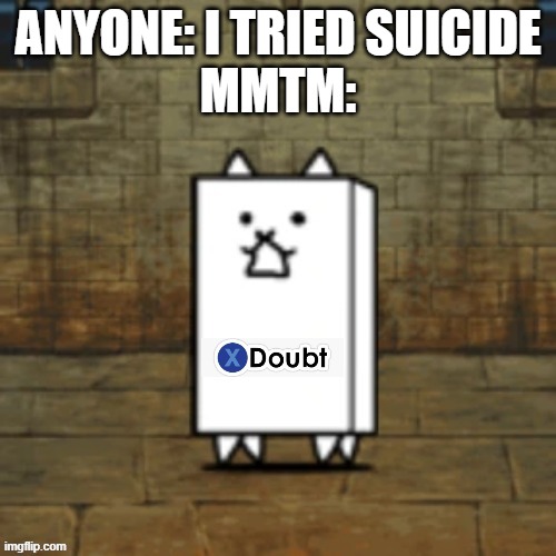 Wall Cat Doubt | ANYONE: I TRIED SUICIDE
MMTM: | image tagged in wall cat doubt | made w/ Imgflip meme maker