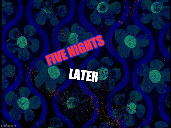 Five Nights Later | FIVE NIGHTS; LATER | image tagged in spongebob time card blank,fnaf | made w/ Imgflip meme maker