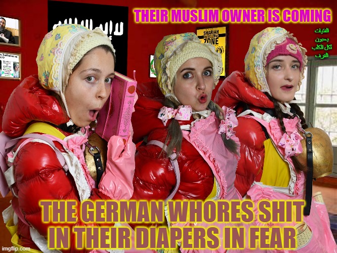 3 german slavegirls waiting for their Muslim Owner Ala Hassan | THEIR MUSLIM OWNER IS COMING; الفتيات يحبون أكل الكلب القرف; THE GERMAN WHORES SHIT IN THEIR DIAPERS IN FEAR | image tagged in 3 german slavegirls waiting for their muslim owner ala hassan | made w/ Imgflip meme maker