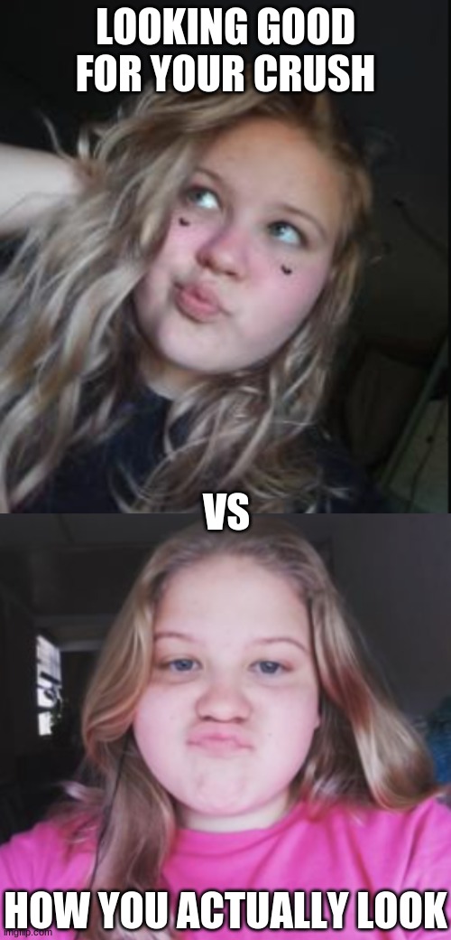 LOOKING GOOD FOR YOUR CRUSH; VS; HOW YOU ACTUALLY LOOK | image tagged in crush | made w/ Imgflip meme maker