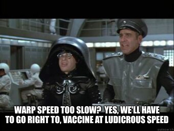 Warp Speed is too slow | WARP SPEED TOO SLOW?  YES, WE'LL HAVE TO GO RIGHT TO, VACCINE AT LUDICROUS SPEED | image tagged in warp speed is too slow | made w/ Imgflip meme maker