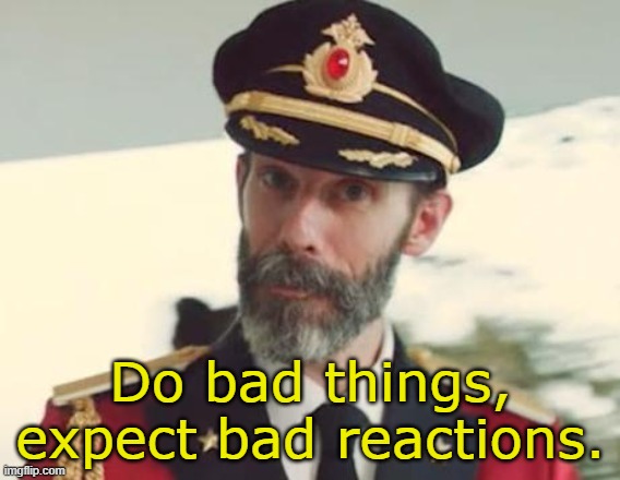Captain Obvious | Do bad things, expect bad reactions. | image tagged in captain obvious,memes | made w/ Imgflip meme maker