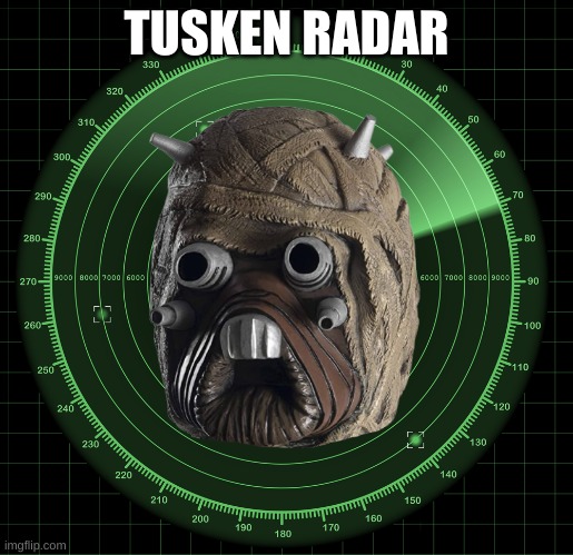 TUSKEN RADAR | image tagged in radar,star wars,the mandalorian,funny,star wars prequels | made w/ Imgflip meme maker