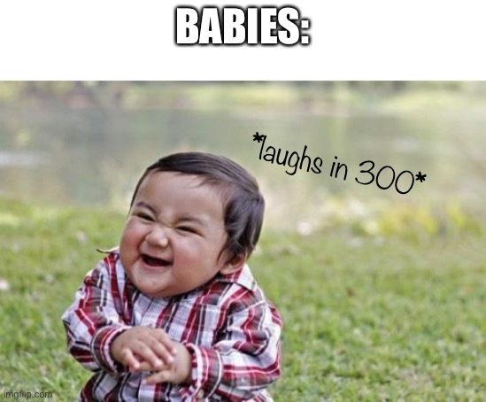 Evil Toddler Meme | BABIES: *laughs in 300* | image tagged in memes,evil toddler | made w/ Imgflip meme maker