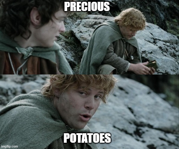 Sam Gamgee Lembas Bread | PRECIOUS; POTATOES | image tagged in sam gamgee lembas bread | made w/ Imgflip meme maker