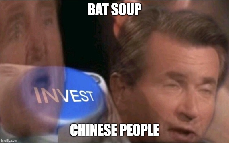 Invest | BAT SOUP; CHINESE PEOPLE | image tagged in invest | made w/ Imgflip meme maker