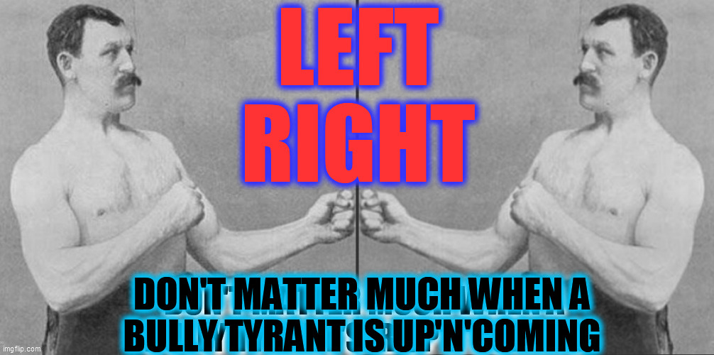 DON'T MATTER MUCH WHEN A
BULLY TYRANT IS UP'N'COMING | made w/ Imgflip meme maker