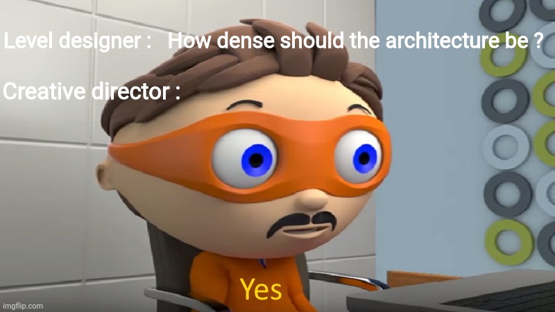 How many, Yes | Level designer :   How dense should the architecture be ? Creative director : | image tagged in how many yes | made w/ Imgflip meme maker