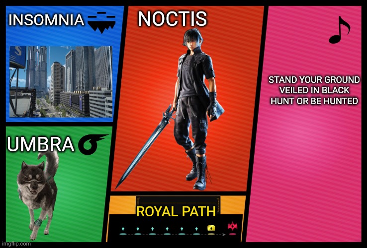 Smash Ultimate DLC fighter profile | INSOMNIA; NOCTIS; STAND YOUR GROUND 
VEILED IN BLACK 
HUNT OR BE HUNTED; UMBRA; ROYAL PATH | image tagged in smash ultimate dlc fighter profile,final fantasy xv,ffxv,noctis,final fantasy xv noctis,ffxv noctis | made w/ Imgflip meme maker