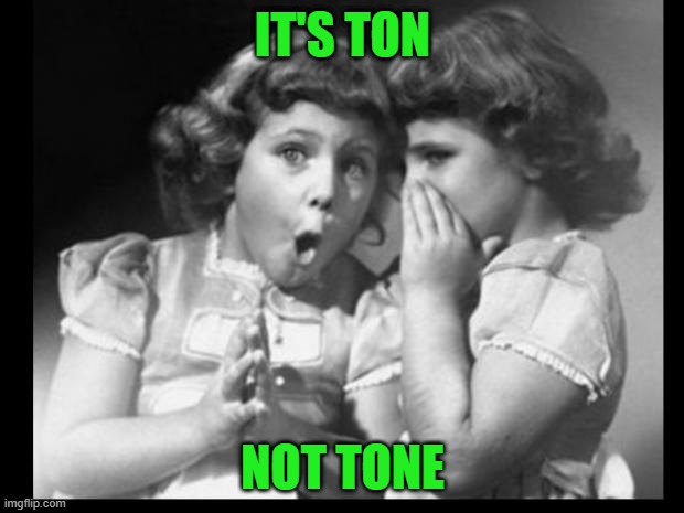 Friends sharing | IT'S TON NOT TONE | image tagged in friends sharing | made w/ Imgflip meme maker