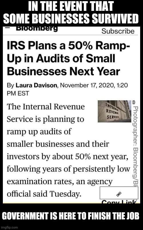 IN THE EVENT THAT SOME BUSINESSES SURVIVED; GOVERNMENT IS HERE TO FINISH THE JOB | image tagged in politics,political meme | made w/ Imgflip meme maker