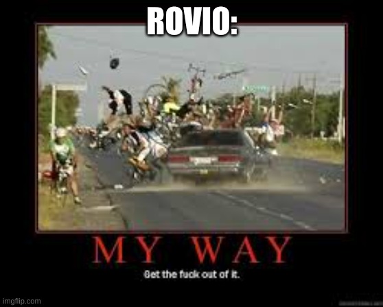 MOVE BITCH | ROVIO: | image tagged in move bitch | made w/ Imgflip meme maker