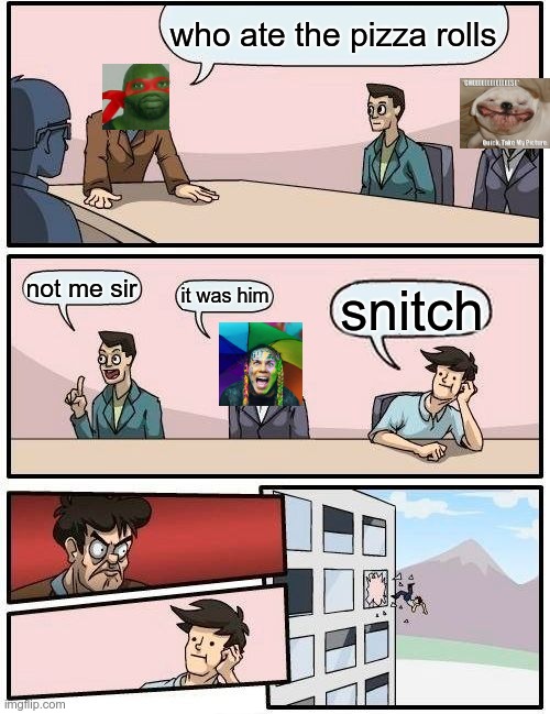 Boardroom Meeting Suggestion Meme | who ate the pizza rolls; not me sir; it was him; snitch | image tagged in memes,boardroom meeting suggestion | made w/ Imgflip meme maker