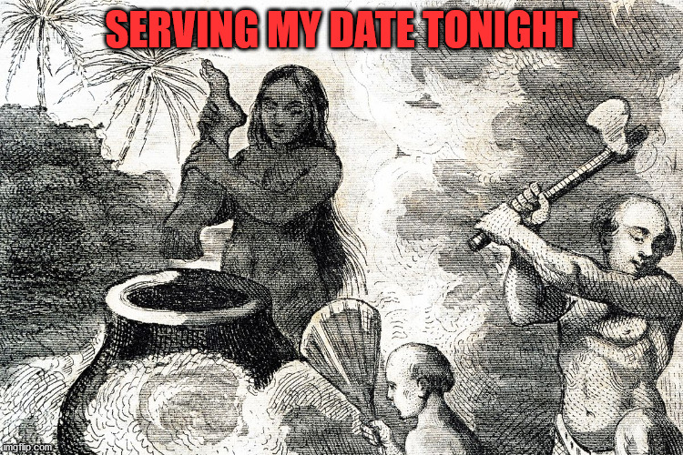cannibals | SERVING MY DATE TONIGHT | image tagged in cannibals | made w/ Imgflip meme maker