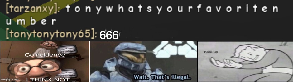 wha.... wait wait woah woah woah im gonna stop you right there | 666 | image tagged in liver disease is my favorite number,666,there's three actually,fallout hold up,coincidence i think not,wait that's illegal | made w/ Imgflip meme maker