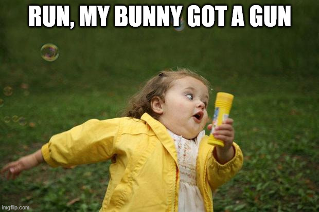 girl running | RUN, MY BUNNY GOT A GUN | image tagged in girl running | made w/ Imgflip meme maker