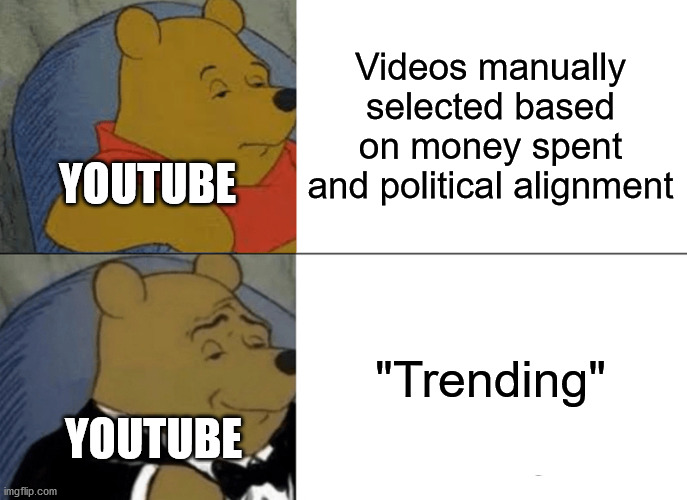 Youtube logic | Videos manually selected based on money spent and political alignment; YOUTUBE; "Trending"; YOUTUBE | image tagged in memes,tuxedo winnie the pooh,youtube,trending,censorship | made w/ Imgflip meme maker