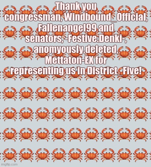 Thank you! | Thank you congressman, Windbound_Official, Fallenangel99 and senators, -Festive.Denki-, anomyously.deleted, Mettaton-EX for representing us in District_Five! | image tagged in crab background | made w/ Imgflip meme maker