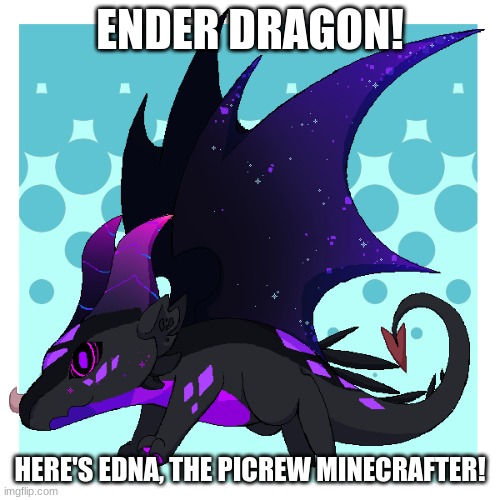 ENDER DRAGON! HERE'S EDNA, THE PICREW MINECRAFTER! | made w/ Imgflip meme maker