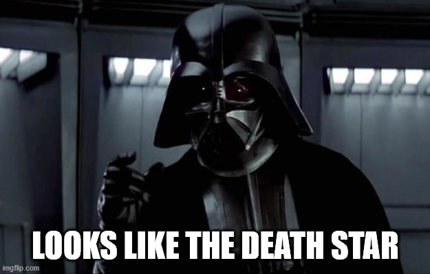 Darth Vader | LOOKS LIKE THE DEATH STAR | image tagged in darth vader | made w/ Imgflip meme maker