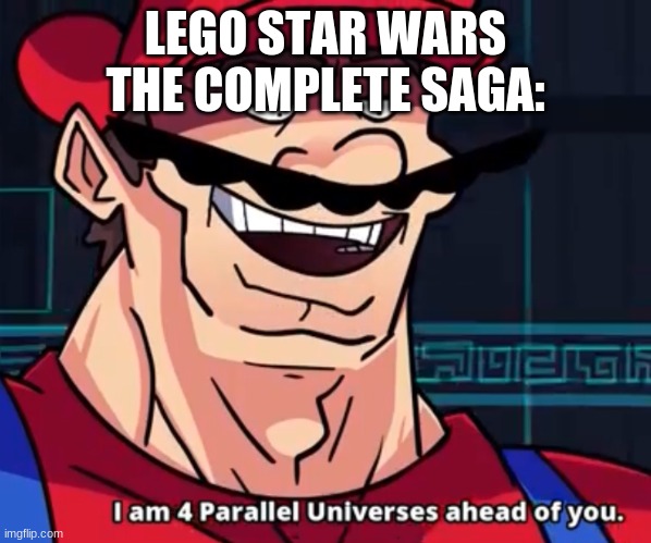 I Am 4 Parallel Universes Ahead Of You | LEGO STAR WARS THE COMPLETE SAGA: | image tagged in i am 4 parallel universes ahead of you | made w/ Imgflip meme maker