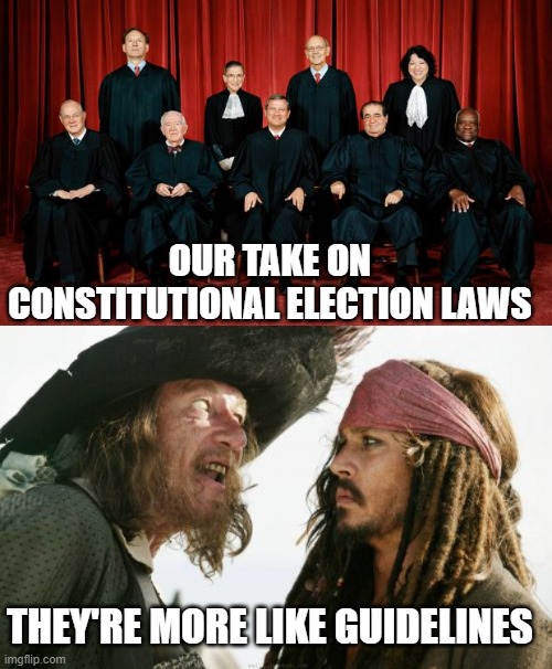OUR TAKE ON CONSTITUTIONAL ELECTION LAWS; THEY'RE MORE LIKE GUIDELINES | image tagged in supreme court,memes,barbosa and sparrow | made w/ Imgflip meme maker