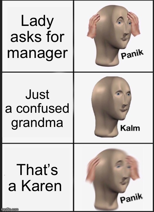 Panik Kalm Panik | Lady asks for manager; Just a confused grandma; That’s a Karen | image tagged in memes,panik kalm panik | made w/ Imgflip meme maker