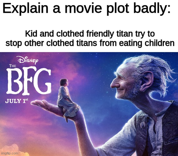 So basically AOT with a fantasy theme and kid friendly | Explain a movie plot badly:; Kid and clothed friendly titan try to stop other clothed titans from eating children | made w/ Imgflip meme maker