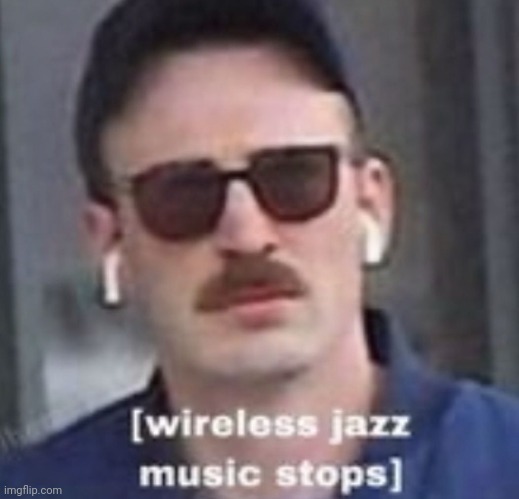 Wireless Jazz Music stops | image tagged in wireless jazz music stops | made w/ Imgflip meme maker