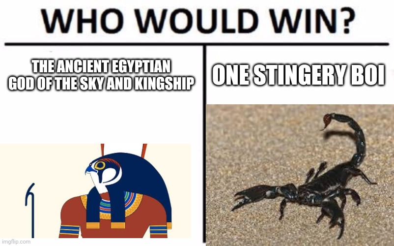 The Scorpion Wins | THE ANCIENT EGYPTIAN GOD OF THE SKY AND KINGSHIP; ONE STINGERY BOI | image tagged in horus,death,scorpion,gods of egypt,egypt | made w/ Imgflip meme maker
