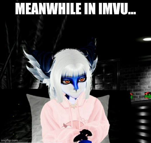 Lol | MEANWHILE IN IMVU... | made w/ Imgflip meme maker