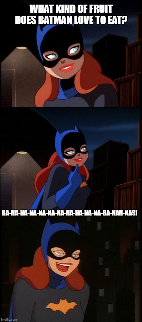 Bad Pun Batgirl | WHAT KIND OF FRUIT DOES BATMAN LOVE TO EAT? BA-NA-NA-NA-NA-NA-NA-NA-NA-NA-NA-BA-NAN-NAS! | image tagged in bad pun batgirl | made w/ Imgflip meme maker