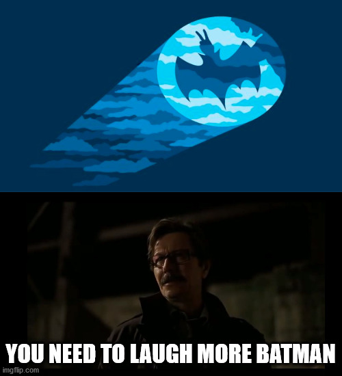 YOU NEED TO LAUGH MORE BATMAN | image tagged in commish gordon | made w/ Imgflip meme maker