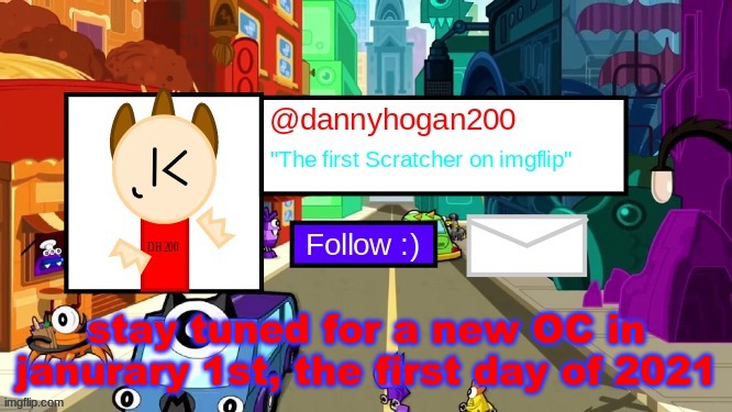 dannyhogan200 Announcement Template | stay tuned for a new OC in janurary 1st, the first day of 2021 | image tagged in dannyhogan200 announcement template | made w/ Imgflip meme maker