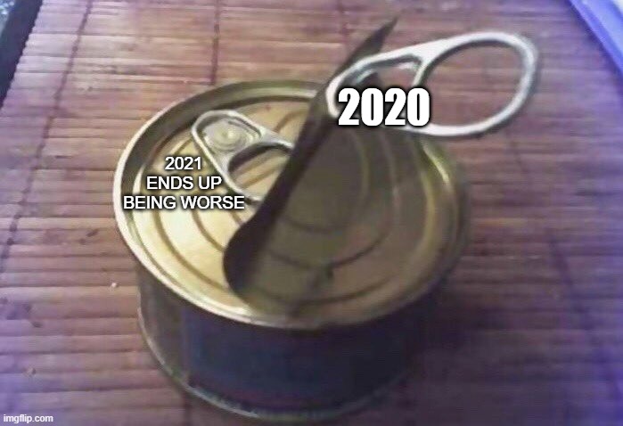 Difficult Can | 2020; 2021 ENDS UP BEING WORSE | image tagged in difficult can | made w/ Imgflip meme maker