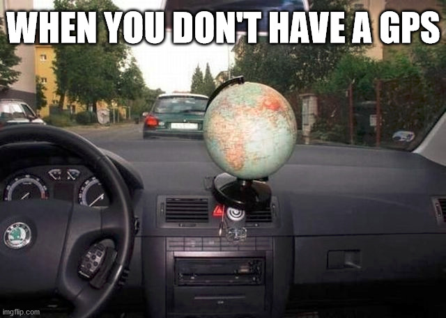 WHEN YOU DON'T HAVE A GPS | image tagged in gps | made w/ Imgflip meme maker