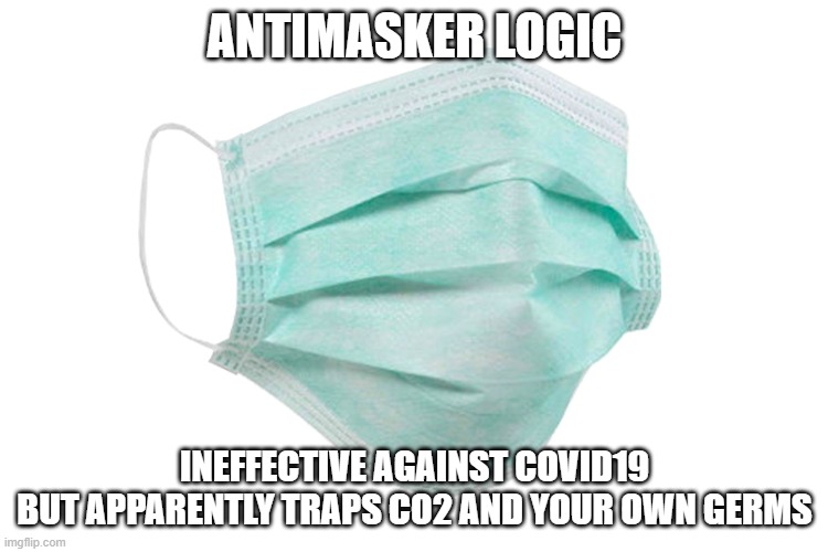 Anti Masker Logic | ANTIMASKER LOGIC; INEFFECTIVE AGAINST COVID19
BUT APPARENTLY TRAPS CO2 AND YOUR OWN GERMS | image tagged in face mask | made w/ Imgflip meme maker