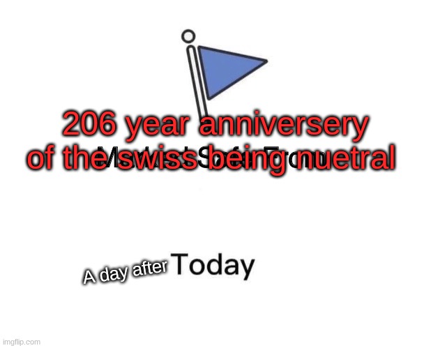 Marked Safe From Meme | 206 year anniversery of the swiss being nuetral; A day after | image tagged in memes,marked safe from | made w/ Imgflip meme maker